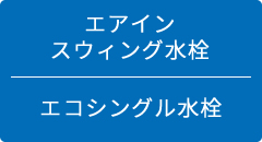 エアインスウィング水栓&エコシングル水栓